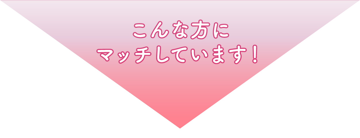 こんな方にマッチしています!